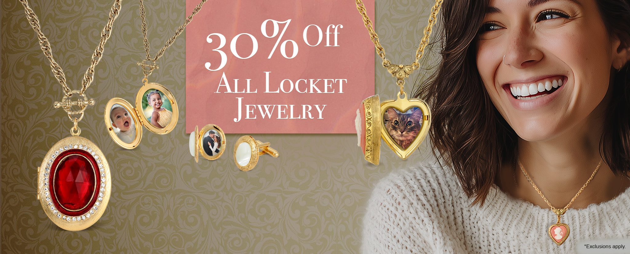 30% off all locket jewelry. *Exclusions apply.